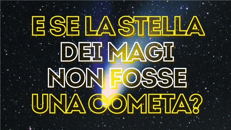 E se la stella dei magi non fosse una Cometa?